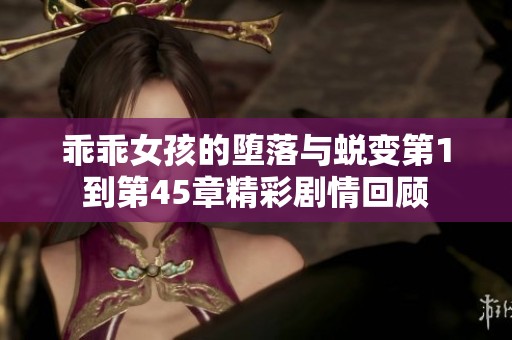 乖乖女孩的堕落与蜕变第1到第45章精彩剧情回顾