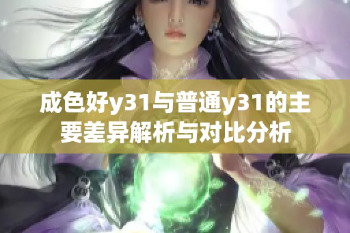 成色好y31与普通y31的主要差异解析与对比分析