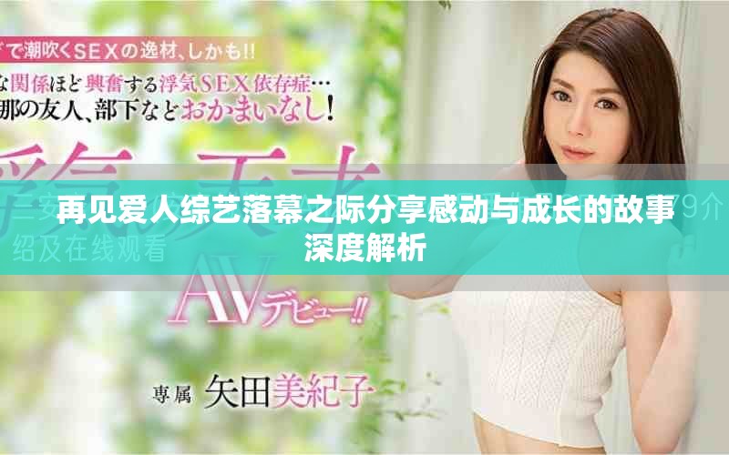 再见爱人综艺落幕之际分享感动与成长的故事深度解析