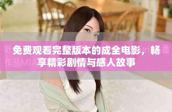 免费观看完整版本的成全电影，畅享精彩剧情与感人故事