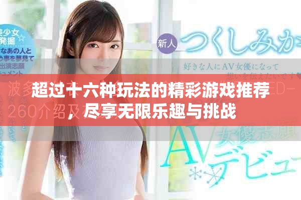 超过十六种玩法的精彩游戏推荐，尽享无限乐趣与挑战