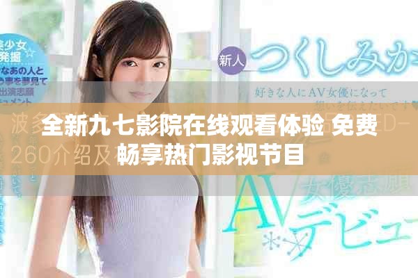 全新九七影院在线观看体验 免费畅享热门影视节目
