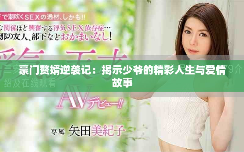 豪门赘婿逆袭记：揭示少爷的精彩人生与爱情故事