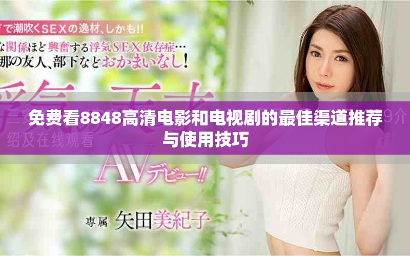 免费看8848高清电影和电视剧的最佳渠道推荐与使用技巧