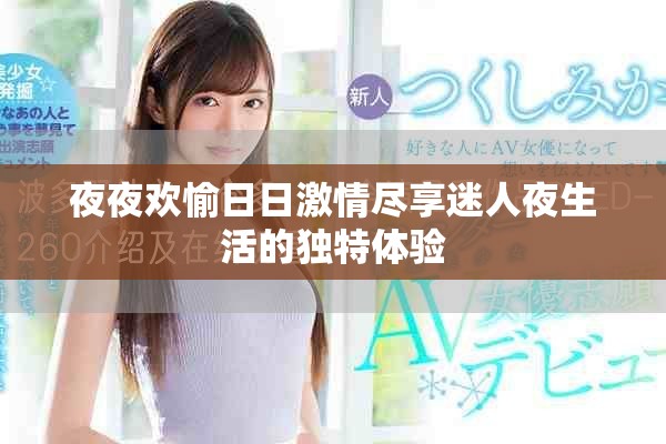 夜夜欢愉日日激情尽享迷人夜生活的独特体验