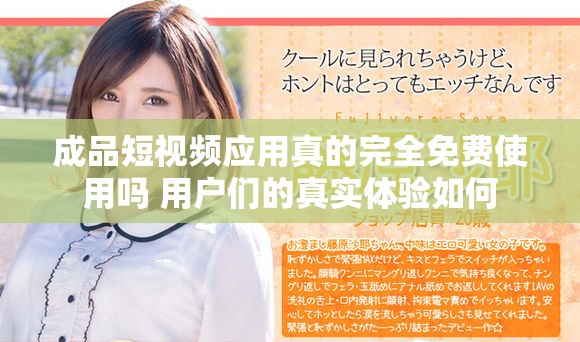成品短视频应用真的完全免费使用吗 用户们的真实体验如何