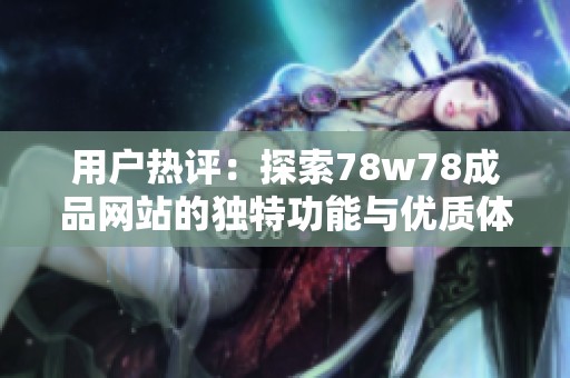 用户热评：探索78w78成品网站的独特功能与优质体验之旅