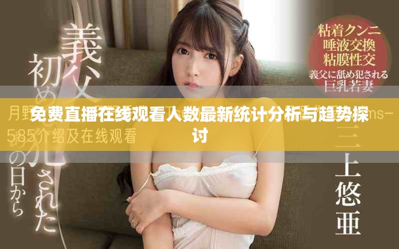 免费直播在线观看人数最新统计分析与趋势探讨