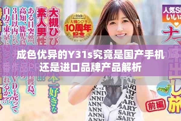 成色优异的Y31s究竟是国产手机还是进口品牌产品解析