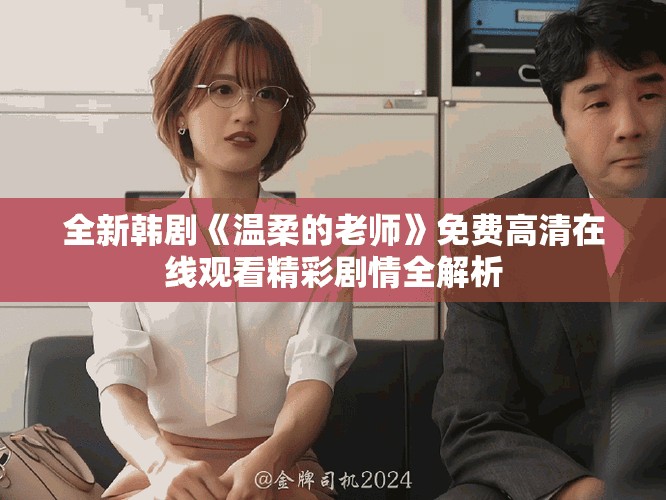 全新韩剧《温柔的老师》免费高清在线观看精彩剧情全解析