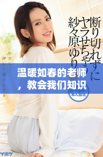 温暖如春的老师，教会我们知识与善良的力量
