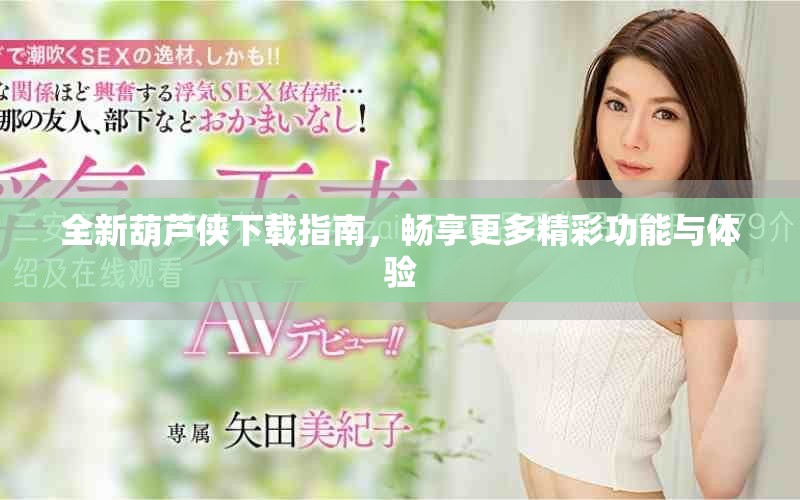 全新葫芦侠下载指南，畅享更多精彩功能与体验