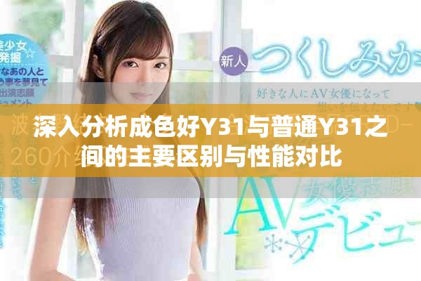 深入分析成色好Y31与普通Y31之间的主要区别与性能对比