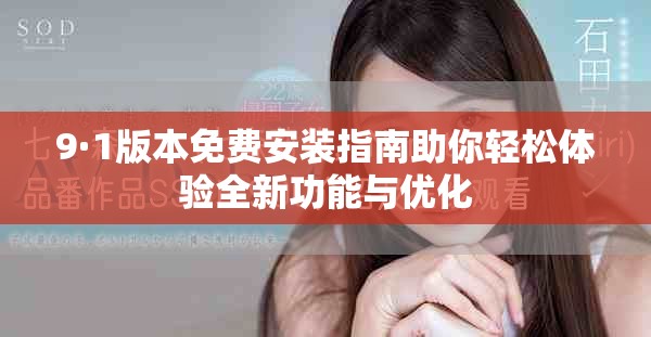 9·1版本免费安装指南助你轻松体验全新功能与优化