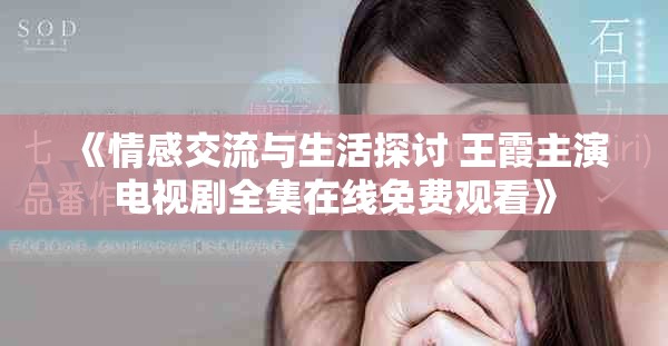 《情感交流与生活探讨 王霞主演电视剧全集在线免费观看》