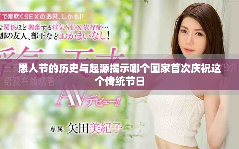 愚人节的历史与起源揭示哪个国家首次庆祝这个传统节日