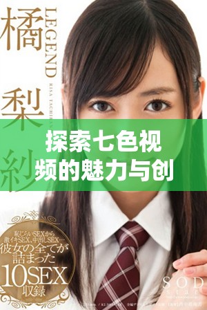 探索七色视频的魅力与创新内容，领略新一代网络视听体验