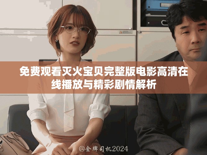 免费观看灭火宝贝完整版电影高清在线播放与精彩剧情解析