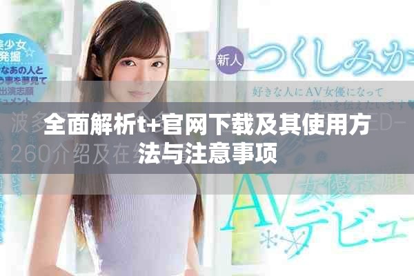 全面解析t+官网下载及其使用方法与注意事项
