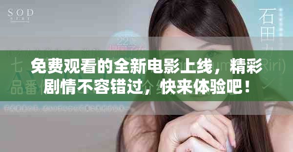 免费观看的全新电影上线，精彩剧情不容错过，快来体验吧！