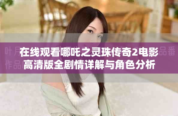 在线观看哪吒之灵珠传奇2电影高清版全剧情详解与角色分析