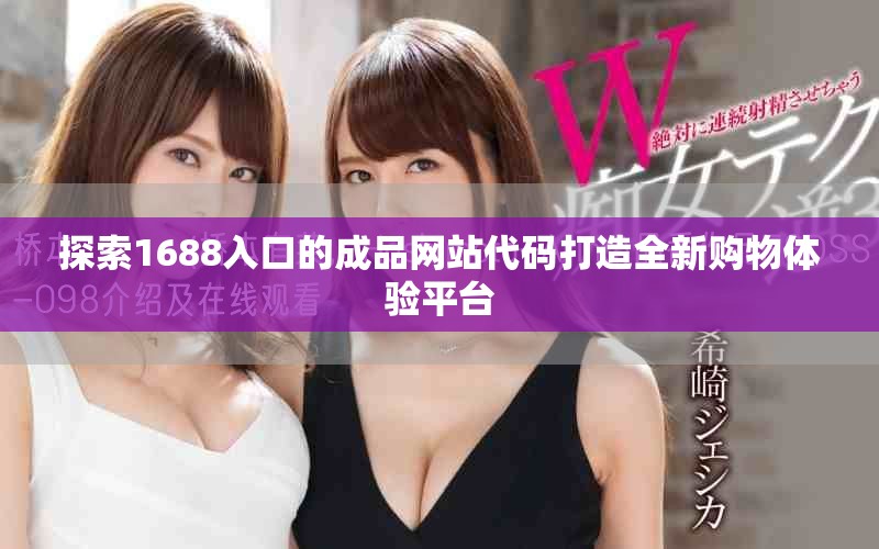 探索1688入口的成品网站代码打造全新购物体验平台