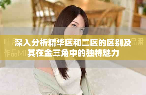 深入分析精华区和二区的区别及其在金三角中的独特魅力