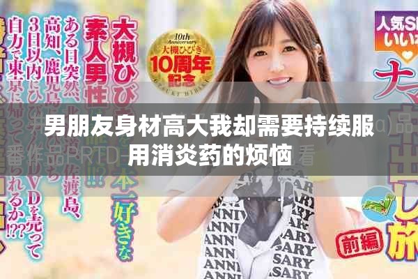 男朋友身材高大我却需要持续服用消炎药的烦恼