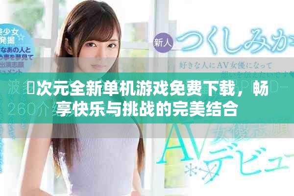 囧次元全新单机游戏免费下载，畅享快乐与挑战的完美结合