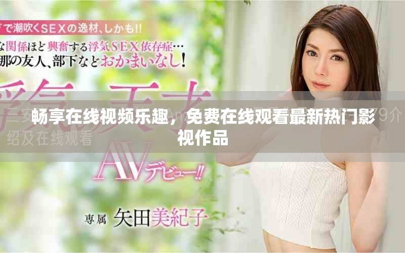 畅享在线视频乐趣，免费在线观看最新热门影视作品