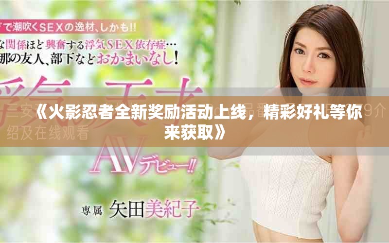 《火影忍者全新奖励活动上线，精彩好礼等你来获取》
