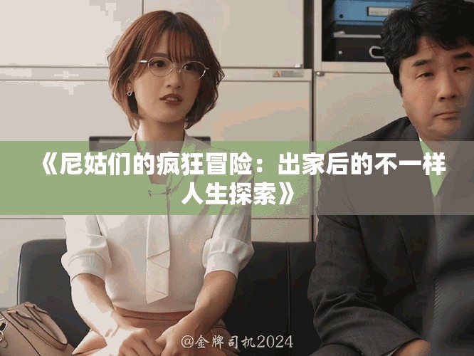 《尼姑们的疯狂冒险：出家后的不一样人生探索》