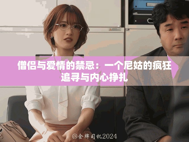 僧侣与爱情的禁忌：一个尼姑的疯狂追寻与内心挣扎