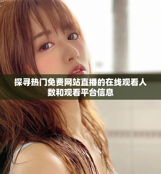 探寻热门免费网站直播的在线观看人数和观看平台信息