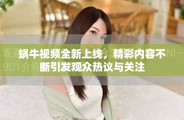 蜗牛视频全新上线，精彩内容不断引发观众热议与关注