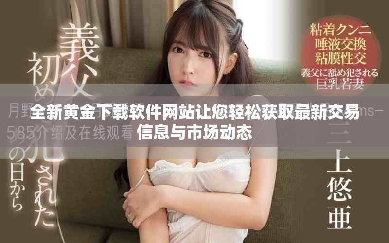 全新黄金下载软件网站让您轻松获取最新交易信息与市场动态