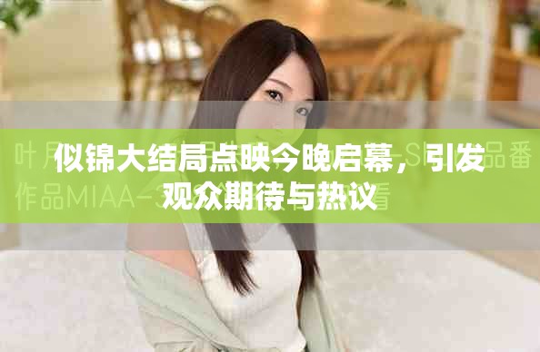 似锦大结局点映今晚启幕，引发观众期待与热议