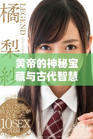 黄帝的神秘宝藏与古代智慧的秘密揭秘之旅