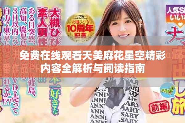 免费在线观看天美麻花星空精彩内容全解析与阅读指南