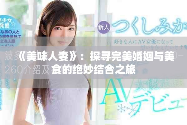《美味人妻》：探寻完美婚姻与美食的绝妙结合之旅