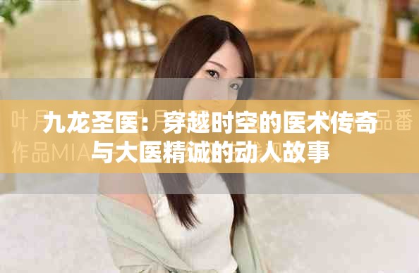 九龙圣医：穿越时空的医术传奇与大医精诚的动人故事
