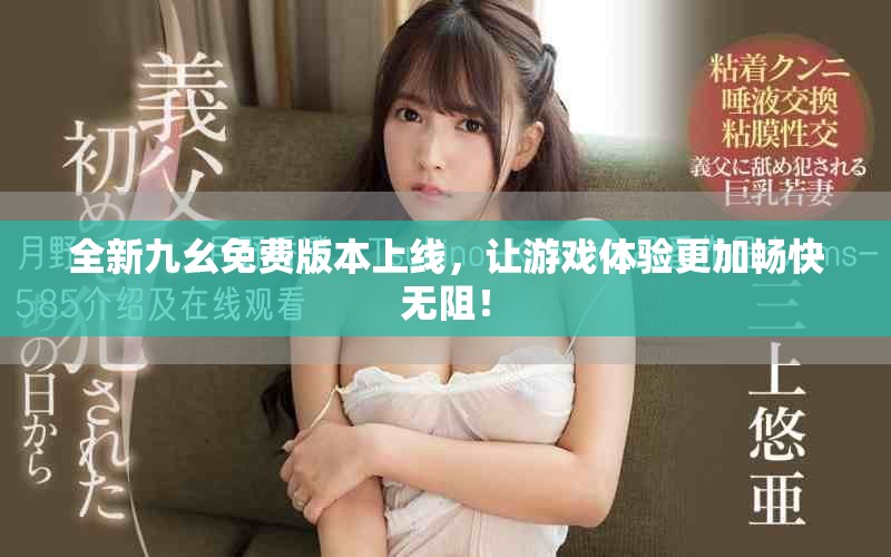 全新九幺免费版本上线，让游戏体验更加畅快无阻！
