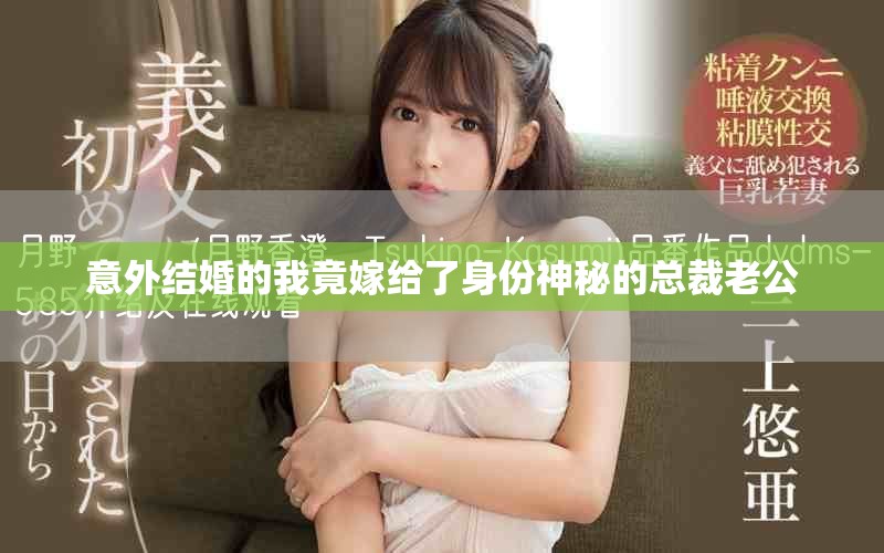 意外结婚的我竟嫁给了身份神秘的总裁老公