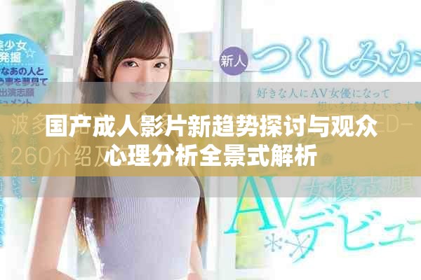 国产成人影片新趋势探讨与观众心理分析全景式解析