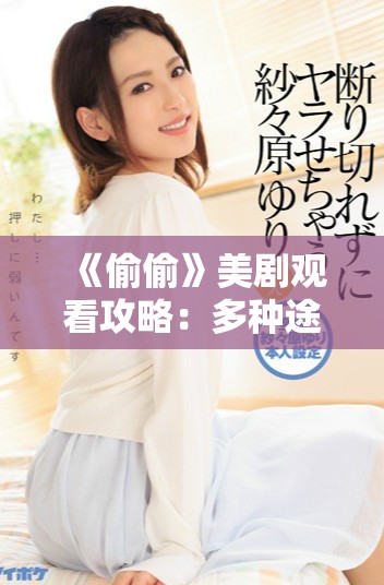 《偷偷》美剧观看攻略：多种途径值得探索的精彩内容