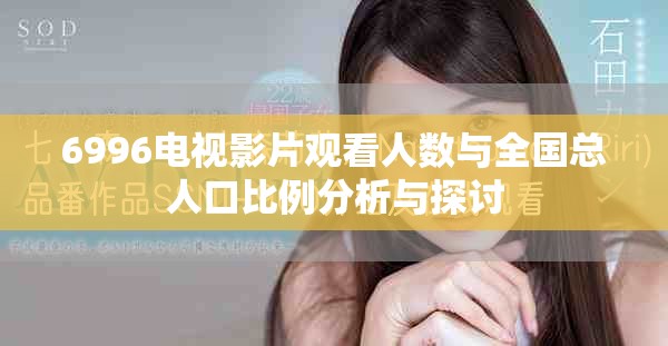 6996电视影片观看人数与全国总人口比例分析与探讨