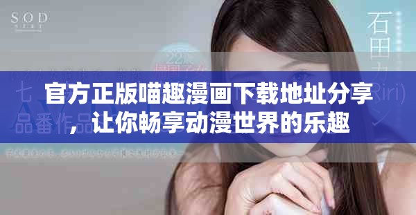 官方正版喵趣漫画下载地址分享，让你畅享动漫世界的乐趣