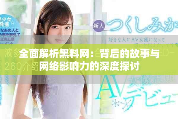 全面解析黑料网：背后的故事与网络影响力的深度探讨