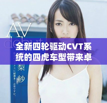 全新四轮驱动CVT系统的四虎车型带来卓越驾驶体验