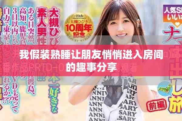 我假装熟睡让朋友悄悄进入房间的趣事分享